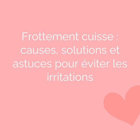 Frottement cuisse : causes, solutions et astuces pour éviter les irritations