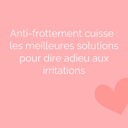 Anti-frottement cuisse : les meilleures solutions pour dire adieu aux irritations